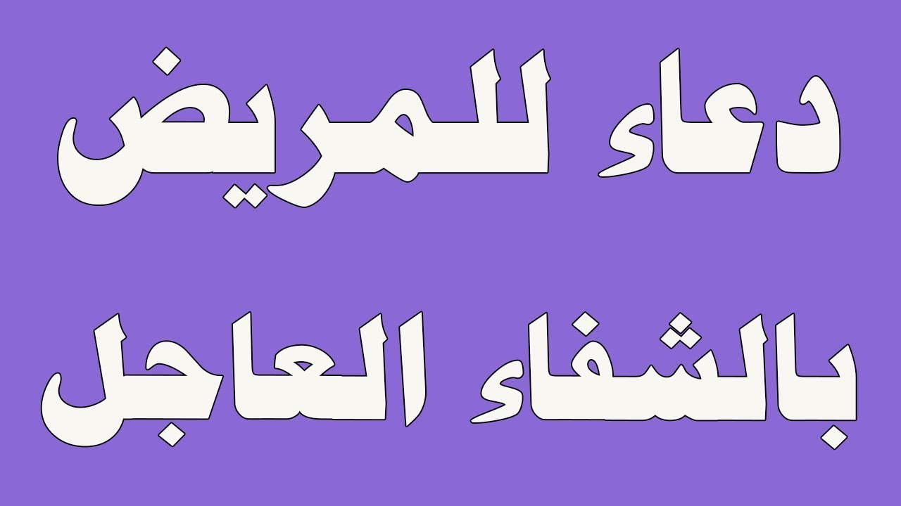 دعاء للمريض بالشفاء العاجل “اللهم اشفني، أنت الشافي، لا شفاء إلا شفاؤك، شفاءً لا يغادر سقماً”