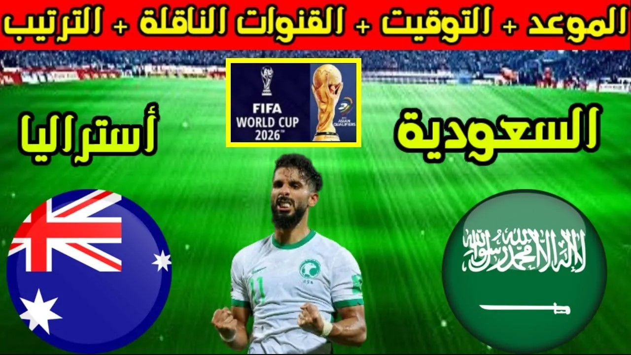 موعد مباراة السعوديه واستراليا في تصفيات كأس العالم 2026.. القنوات الناقلة وتشكيلة الفريقين وترتيبهم