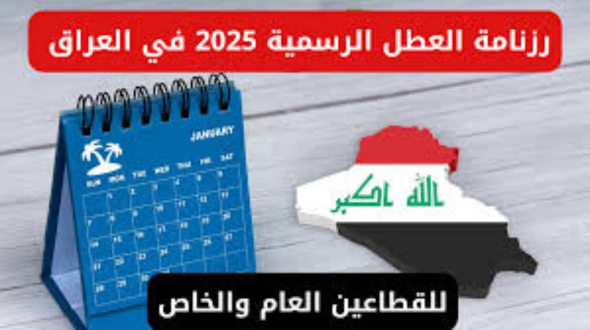 الحكومة العراقية تعلن: رزنامة العطل الرسمية في العراق 2025 لكافة القطاعات الحكومية والخاصة بالدولة