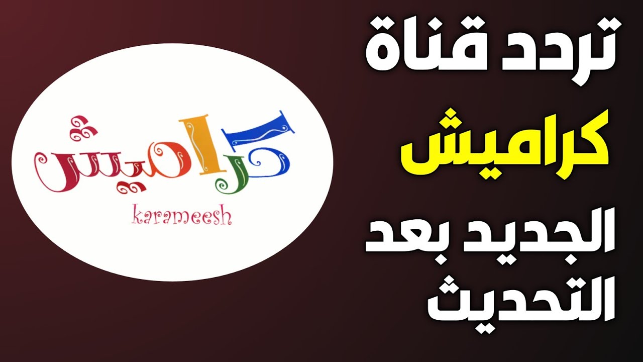 كل ما تحتاجه عن تردد قناة كراميش Karameesh الجديد علي الأقمار الصناعية بتقنية hd وكيفية الضبط علي التلفاز