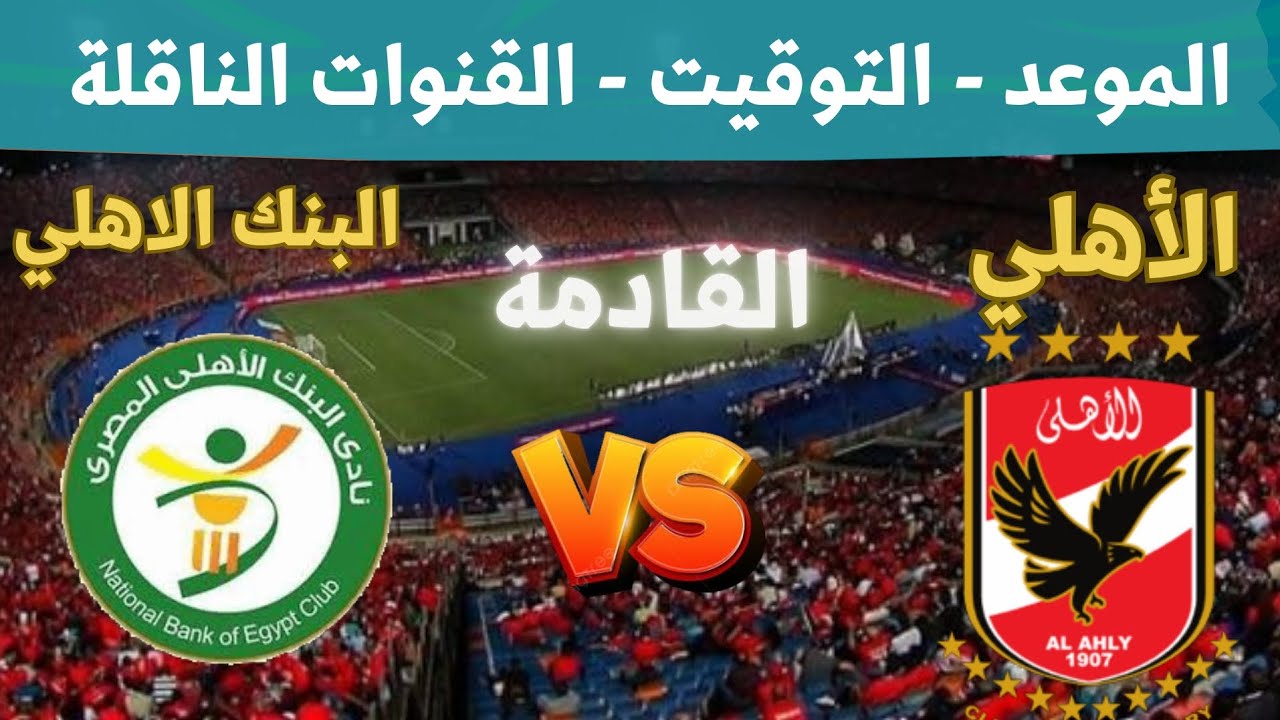 “ماتش استعادة القمة” موعد مباراة الاهلي القادمة أمام البنك الاهلي في الدورى المصري والقنوات الناقلة والتشكيل المتوقع