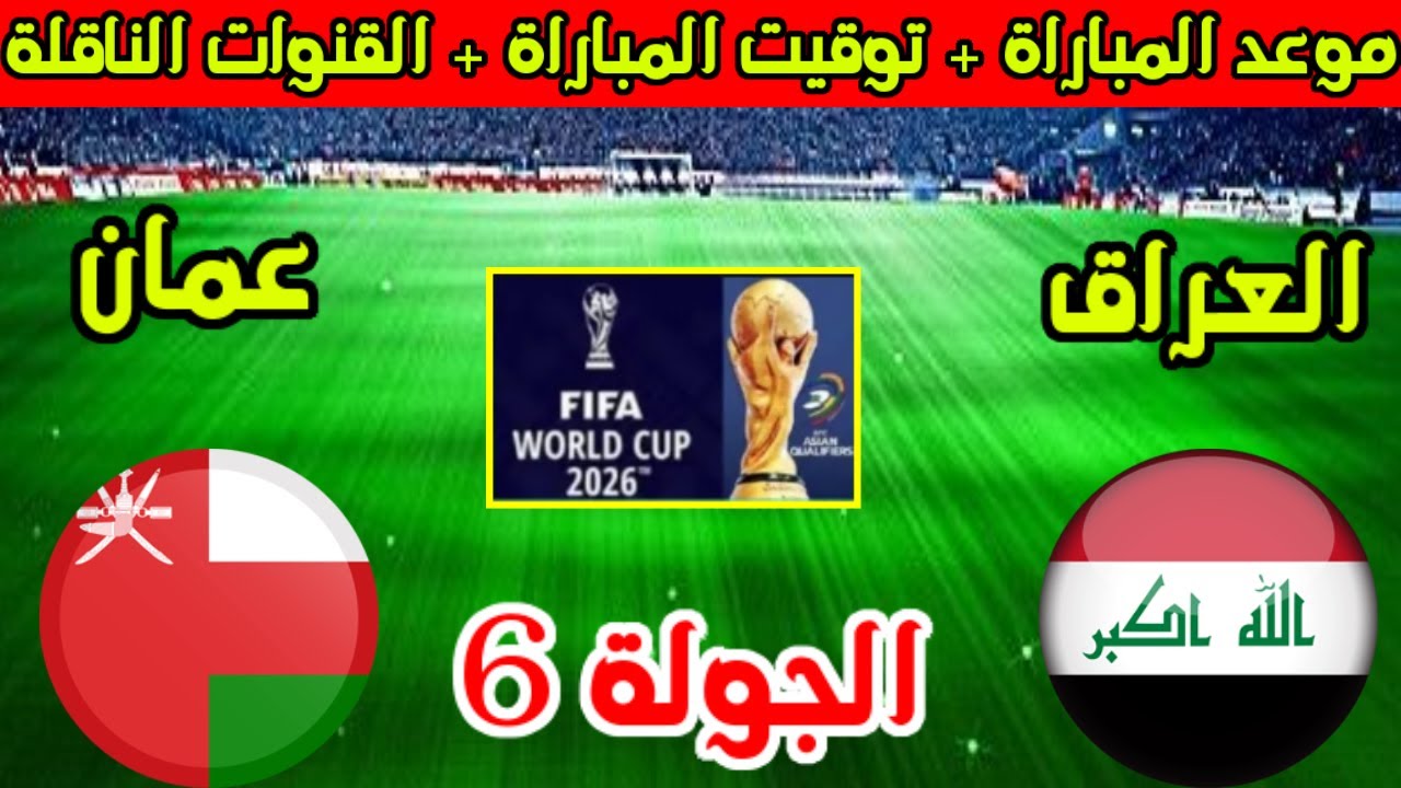 “قمة عربية مرتقبة” موعد مباراة العراق وعمان في الجولة السادسة من تصفيات كأس العالم 2026 والقنوات الناقلة