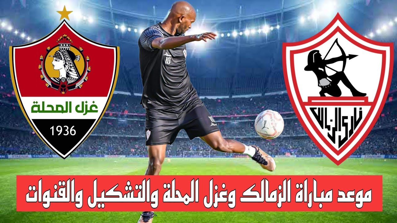 موعد مباراة الزمالك القادمة أمام غزل المحلة في الدورى المصري والقنوات الناقلة والتشكيل المتوقع