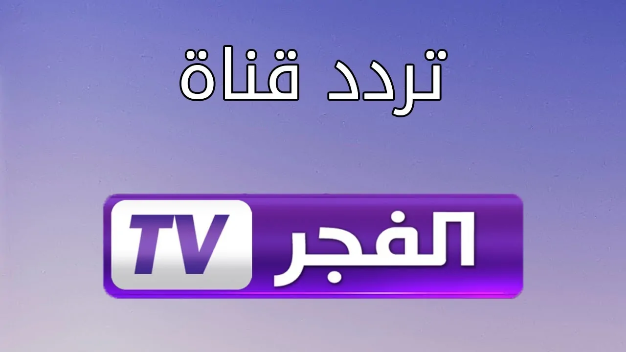 “2024 El FajrTV” تردد قناة الفجر الجزائرية الجديد علي القمر الصناعي نايل سات وعرب سات