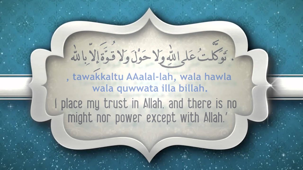 دعاء الخروج من المنزل “بسم اللَّهِ، توكَّلْتُ عَلَى اللَّهِ، اللَّهُمَّ إِنِّي أعوذُ بِكَ أنْ أَضِلَّ أو أُضَلَّ، أَوْ أَزِلَّ أوْ أُزلَّ، أوْ أظلِمَ أوْ أُظلَم، أوْ أَجْهَلَ أو يُجهَلَ عَلَيَّ”