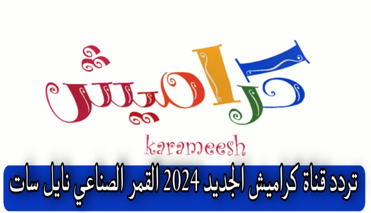 اضبط تردد قناة كراميش الجديد 2024 وابسط أطفالك بأغاني وأناشيد ترفيهية وتعليمية ودينية ممتعة