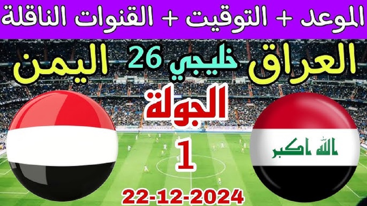 القنوات الناقلة لمباراة العراق ضد اليمن في بطولة خليجي زين 26 ورابط حجز التذاكر