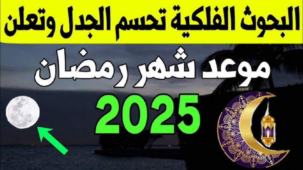 متى موعد شهر رمضان لعام 2025؟ معهد الفلك الدولي يُجيب ويكشف عن أول أيام الشهر المُبارك في جميع البلدان