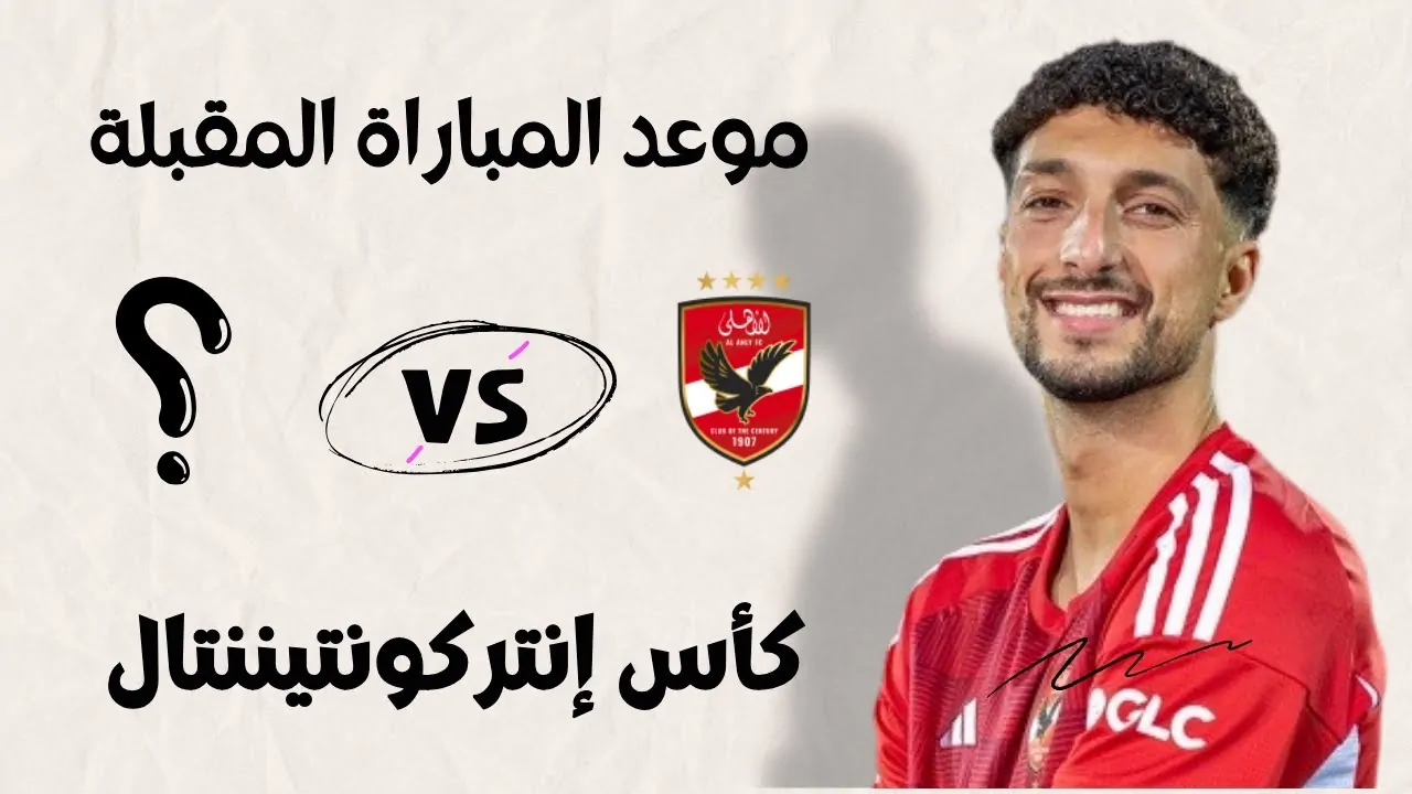 متى موعد مباراه النادي الاهلي القادمه في الإنتركونتننتال 2024 والقنوات الناقلة