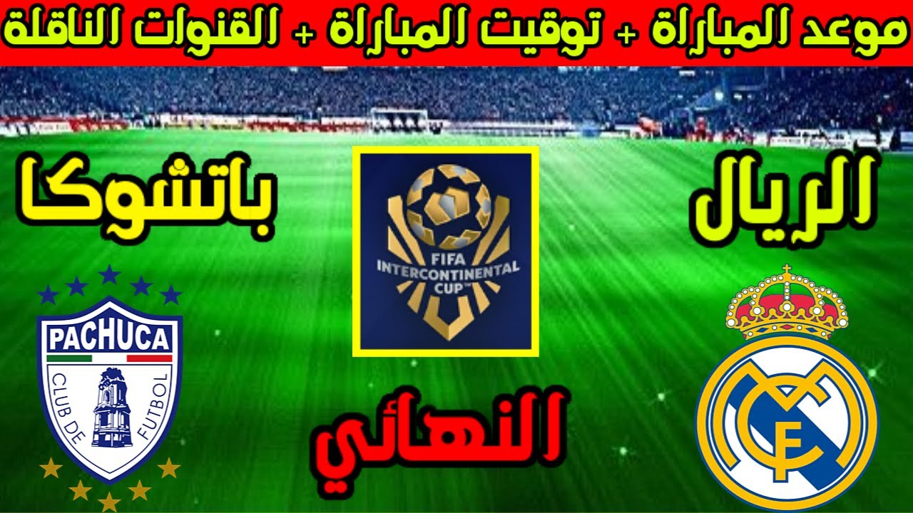 القنوات الناقلة لمباراة ريال مدريد وباتشوكا اليوم في نهائي بطولة كأس القارات للأندية 2024