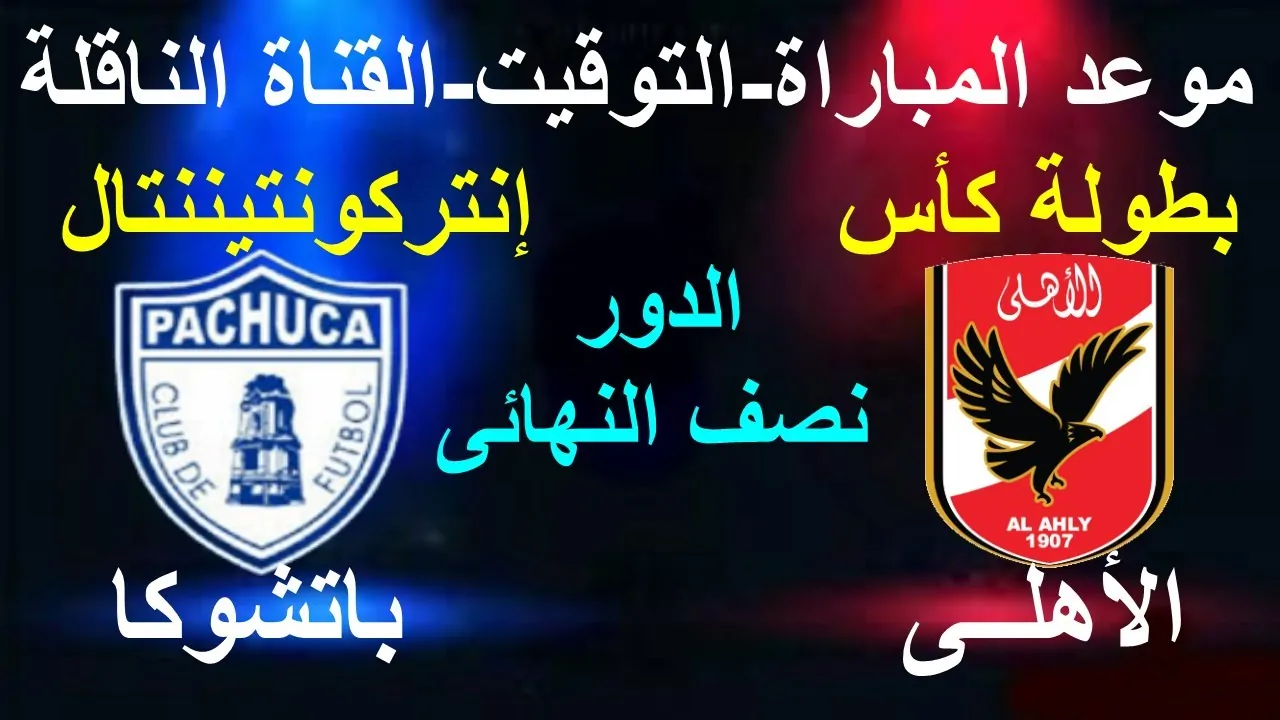 القنوات الناقلة لمباراة الأهلي وباتشوكا الميكسيكي اليوم بدور قبل النهائي من بطولة كأس العالم للقارات 2024