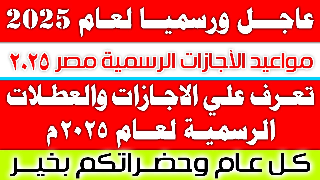 اول اجازه هناخدها امتى؟ جدول العطل الرسمية 2025 في مصر لعاملي القطاع العام والخاص