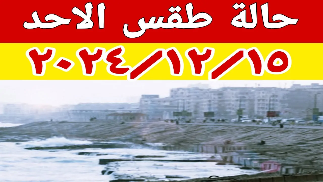 الارصاد تكشف تفاصيل هامة بشأن حالة الطقس اليوم الاحد ١٥ ديسمبر وتعلن الحالة الجوية ودرجات الحرارة