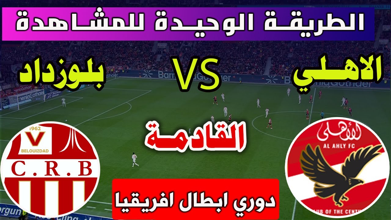 موعد مباراة الأهلي وشباب بلوزداد في دوري ابطال افريقيا 2024/2025 والقنوات الناقلة