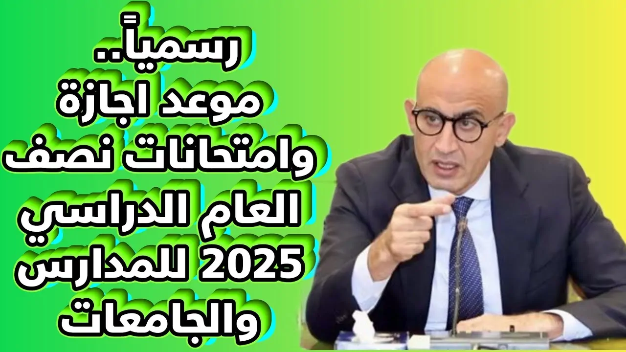 رسميًا.. متى تبدأ اجازة نصف العام ٢٠٢٥ والامتحانات للمدراس والجامعات (تفاصيل)الخريطة الزمنية