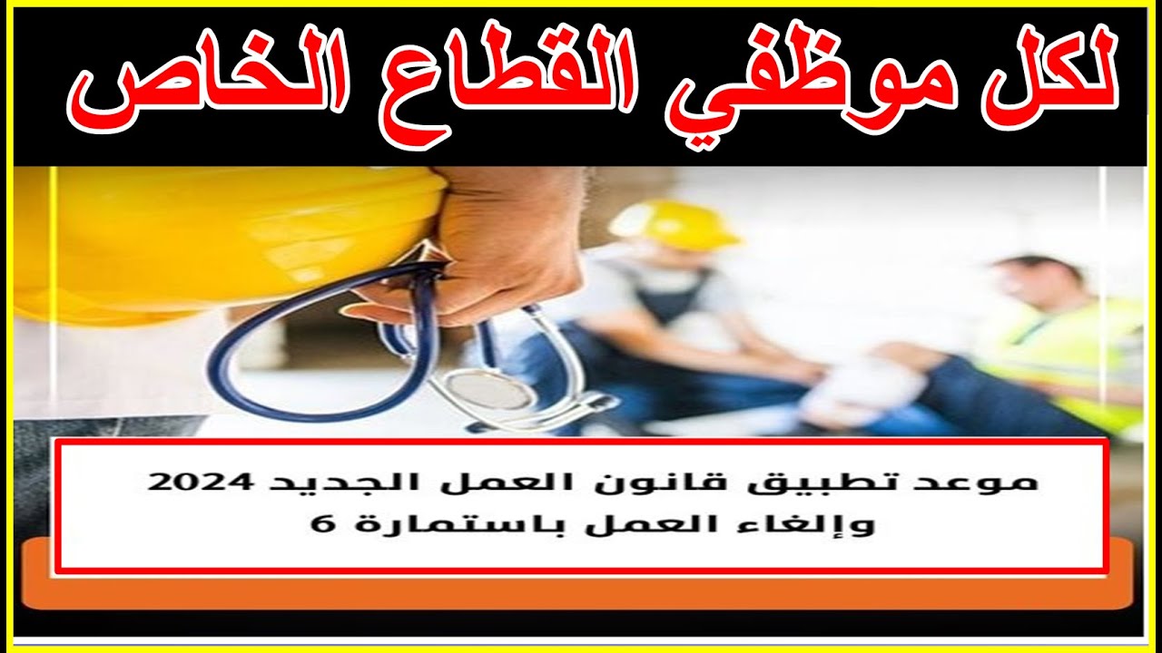 “بشري للقطاع الخاص” قانون العمل الجديد 2024 في مصر.. مجلس الوزراء يكشف موعد تطبيقه رسمياً وأهم مميزاته