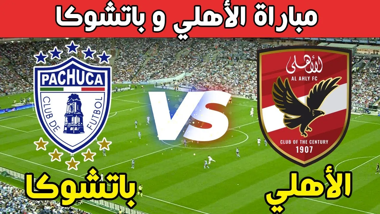 “Alahly vs pachuca” موعد مباراة الاهلي وباتشوكا في نصف نهائي بطولة الانتركونتنتال والقنوات الناقلة والتشكيل