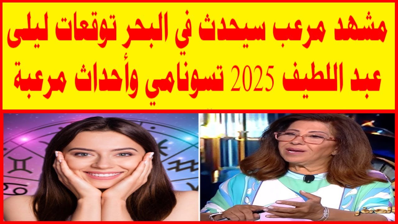 توقعات ليلى عبد اللطيف 2025.. خطر يهدد الشرق الأوسط زلازل وكوارث طبيعية