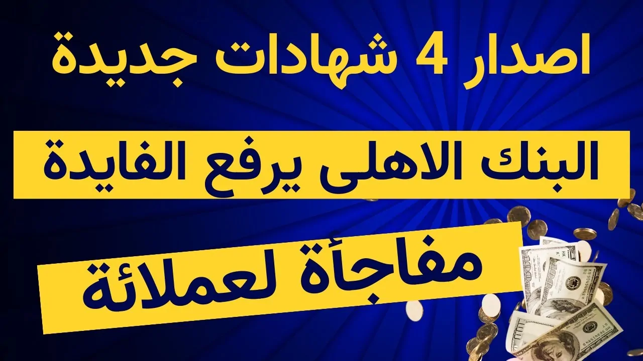 ما هي أعلى فائدة شهادات ادخار البنك الاهلى بسعر عائد ٣٠٪؜.. كم فوائد 100 ألف جنيه؟