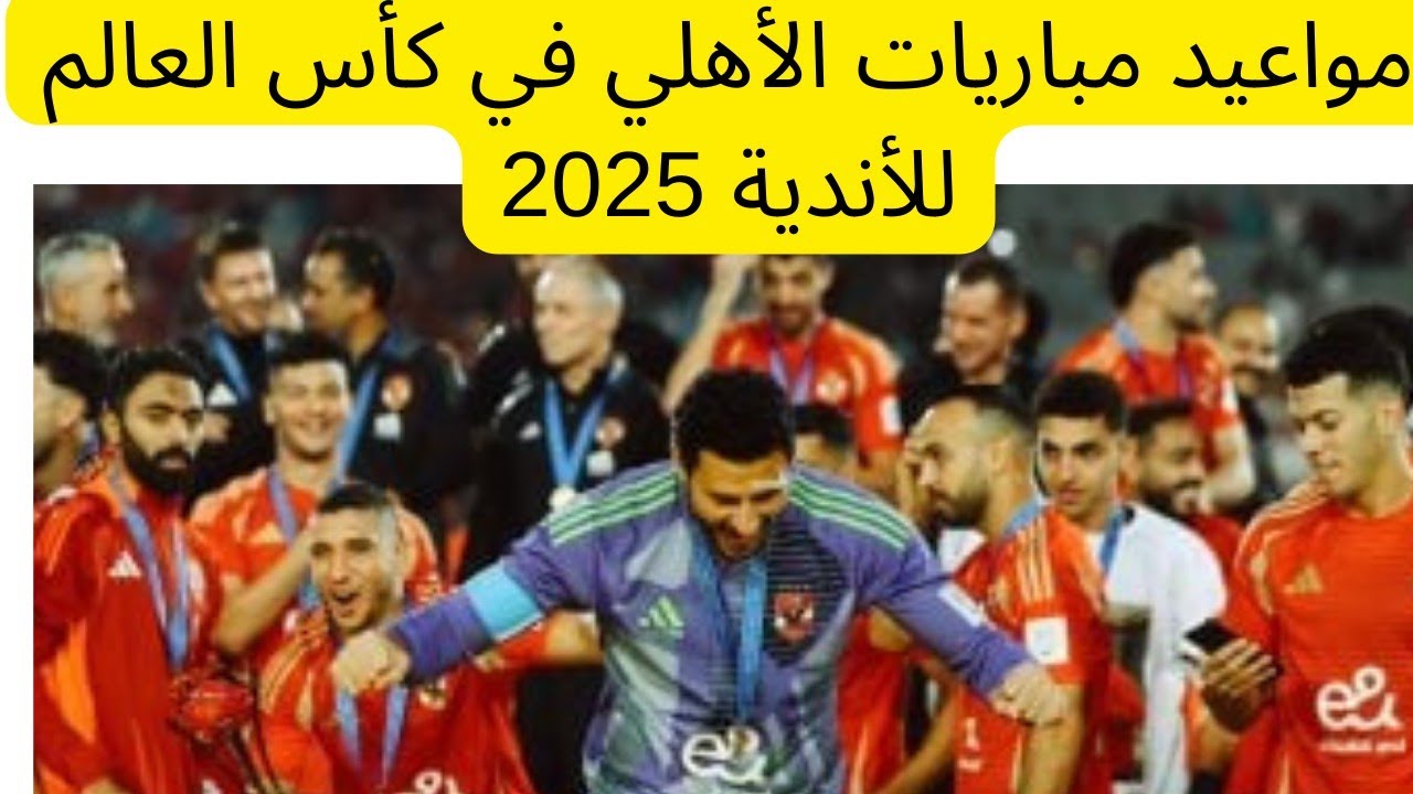 متى موعد مباراة الأهلي في كأس العالم للانديه 2025 والملعب.. يفتتح المونديال أمام ميسى