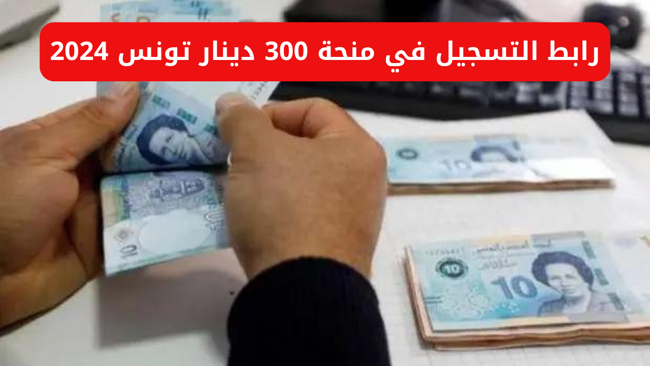 شروط التسجيل على منحة 300 دينار في تونس وأهم الأوراق المطلوبة