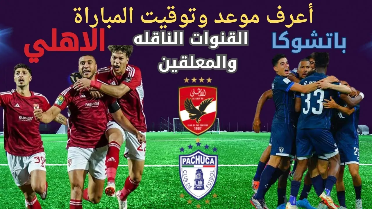 “شجع فريقك” القنوات الناقله لمباراة الاهلى وباتشوكا في كأس العالم للقارات بالموسم 2024