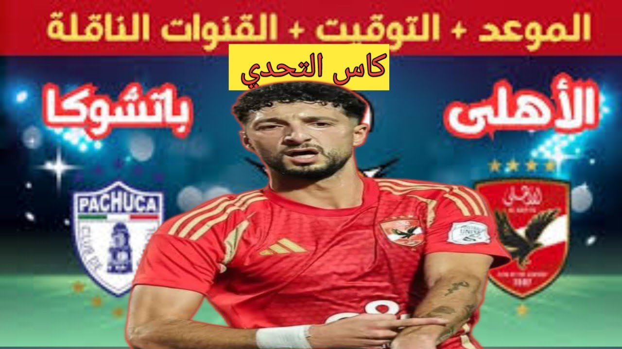 القنوات الناقله لمباراة الاهلى وباتشوكا في نصف نهائي كأس إنتركونتيننتال