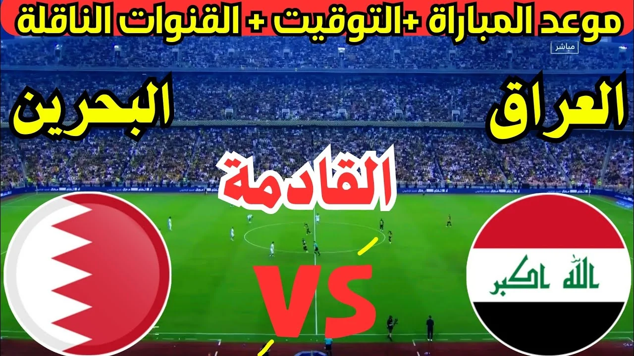 القنوات الناقلة لمباراة البحرين والعراق بالجولة الثانية من دور المجموعات ببطولة كأس الخليج العربي 26