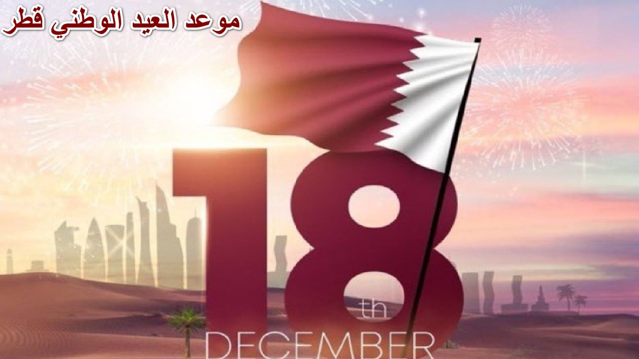 متى موعد العيد الوطني قطر 2024.. السلطات المعنية توضح الموعد وفعاليات هذا اليوم